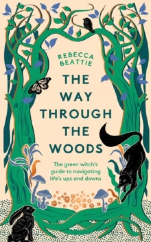 The Way Through the Woods : The Green Witchs Guide to Navigating Lifes Ups and Downs Hardback
