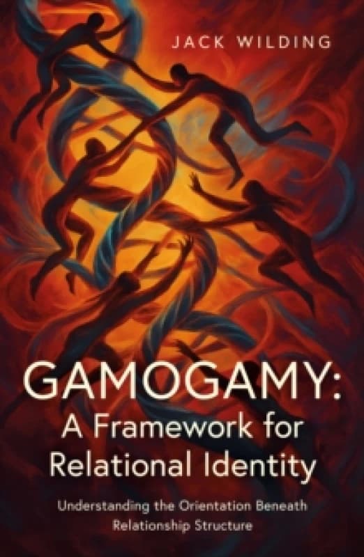 Gamogamy: A Framework for Relational Identity : Understanding the Orientation Beneath Relationship Structure Paperback / softback
