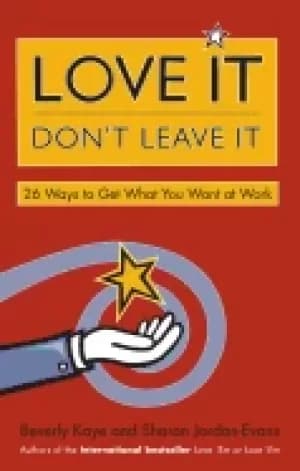 love it dont leave it 26 ways to get what you want at work