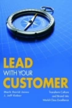 Lead with Your Customer by Mark David Jones and J. Jeff Kober Hardback