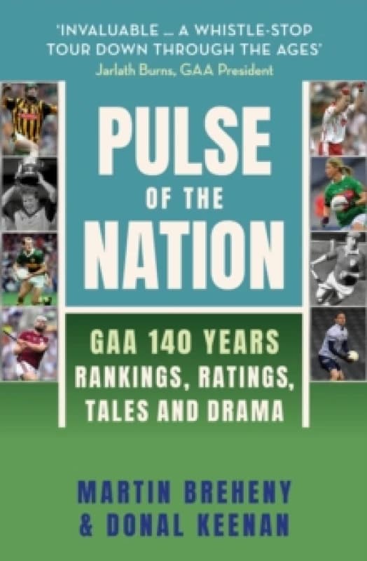 Pulse of the Nation : GAA 140 Years - Rankings, Ratings, Tales and Drama Hardback