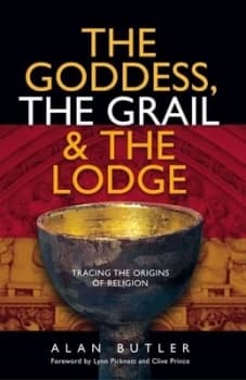 The goddess the Grail & the lodge by Alan Butler