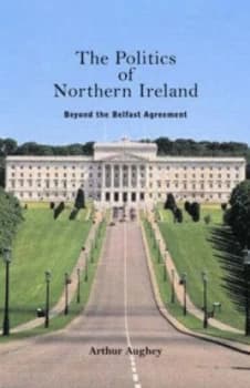 The Politics of Northern Ireland by Arthur Aughey Book