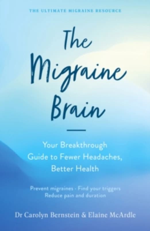 The Migraine Brain : Your Breakthrough Guide to Fewer Headaches, Better Health Paperback / softback