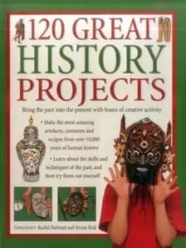 120 Great History Projects Bring The Past Into The Present With Hours Of Creative Activity by Rachel Halstead