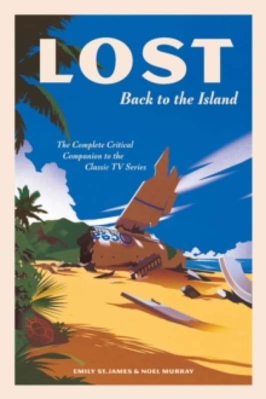 LOST: Back to the Island : The Complete Critical Companion to The Classic TV Series Hardback
