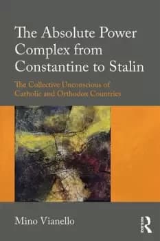 The Absolute Power Complex from Constantine to StalinThe Collective Unconscious of Catholic and Orthodox Countries