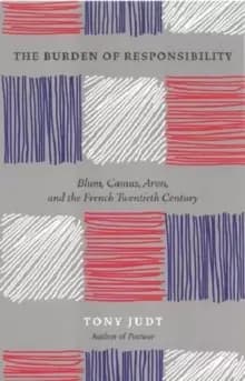 The Burden of Responsibility : Blum, Camus, Aron, and the French Twentieth Century