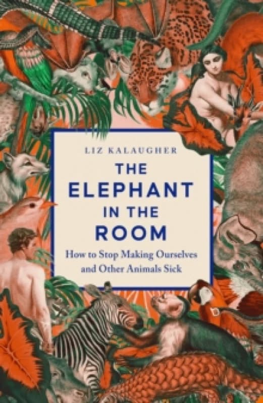 The Elephant in the Room : How to Stop Making Ourselves and Other Animals Sick Hardback