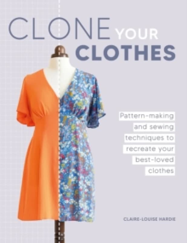 Clone Your Clothes : Pattern-Making and Sewing Techniques to Recreate Your Best-Loved Clothes Paperback / softback