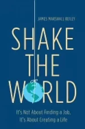 shake the world its not about finding a job its about creating a life