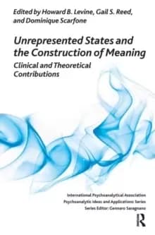 Unrepresented States and the Construction of Meaning : Clinical and Theoretical Contributions