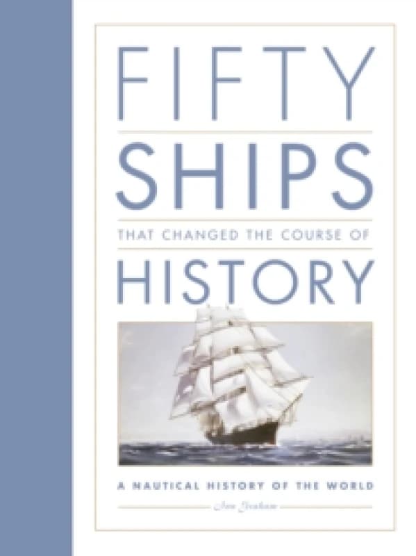 Fifty Ships that Changed the Course of History : A Nautical History of the World Paperback / softback
