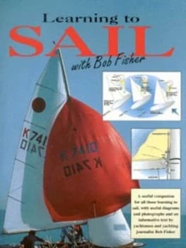 Learning to Sail with Bob Fisher by Bob Fisher Hardback