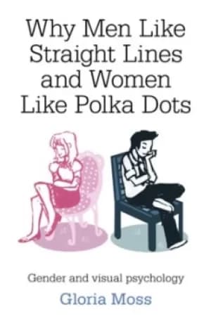 Why men like straight lines and women like polka dots by Gloria Moss