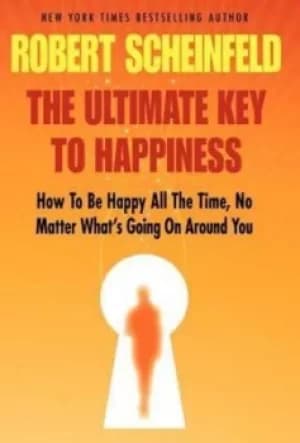 The Ultimate Key to Happiness by Robert A Scheinfeld