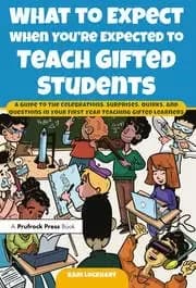 What to Expect When You're Expected to Teach Gifted Students A Guide to the Celebrations Surprises Quirks and Questions in Your First Yea