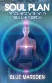 Soul Plan : Reconnect with Your True Life Purpose
