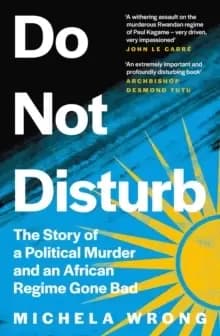 Do Not Disturb : The Story of a Political Murder and an African Regime Gone Bad