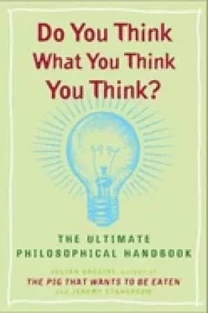 do you think what you think you think the ultimate philosophical handbook