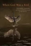 when god was a bird christianity animism and the re enchantment of the worl