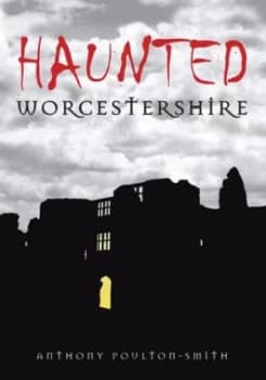 Haunted Worcestershire by Anthony Poulton-Smith Book