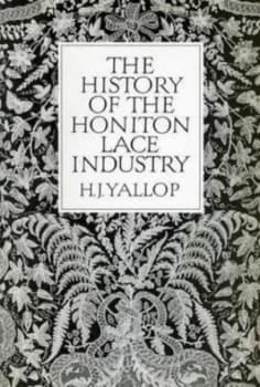 The History of the Honiton Lace Industry by H.J. Yallop Book