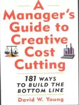 A managers guide to creative cost cutting by David Young