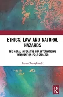 Ethics, Law and Natural Hazards : The Moral Imperative for International Intervention Post-Disaster