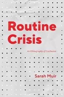 Routine Crisis : An Ethnography of Disillusion