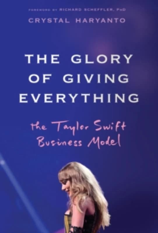 The Glory of Giving Everything : The Taylor Swift Business Model Hardback