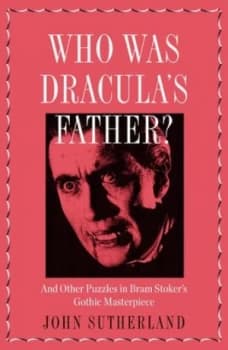 Who Was Draculas Father and Other Puzzles in Bram Stokers Gothic Masterpiece by John Sutherland Hardback