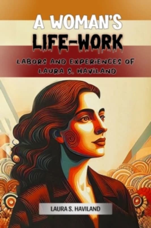A Woman's Life-WorkLabors and Experiences of Laura S. Haviland (Edition2024) Paperback / softback