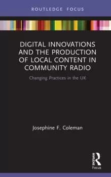 Digital Innovations and the Production of Local Content in Community RadioChanging Practices in the UK