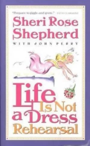Life is not a dress rehearsal by Sheri Rose Shepherd