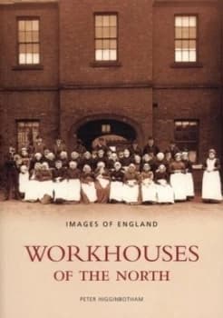 Workhouses of the North by Peter Higginbotham Book
