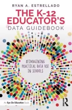 The K-12 Educators Data GuidebookReimagining Practical Data Use in Schools