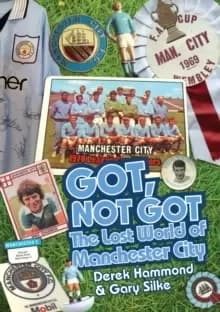 Got not got The lost world of Manchester City by Derek Hammond