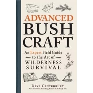 Advanced Bushcraft : An Expert Field Guide to the Art of Wilderness Survival
