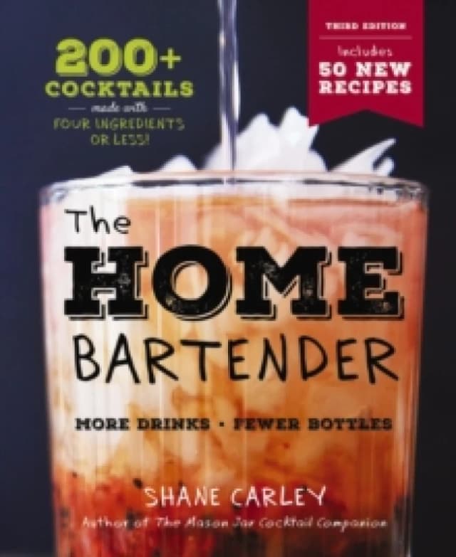 The Home Bartender: The Third Edition : 200+ Cocktails Made with Four Ingredients or Less Hardback