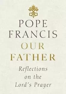 Our Father : Reflections on the Lord's Prayer