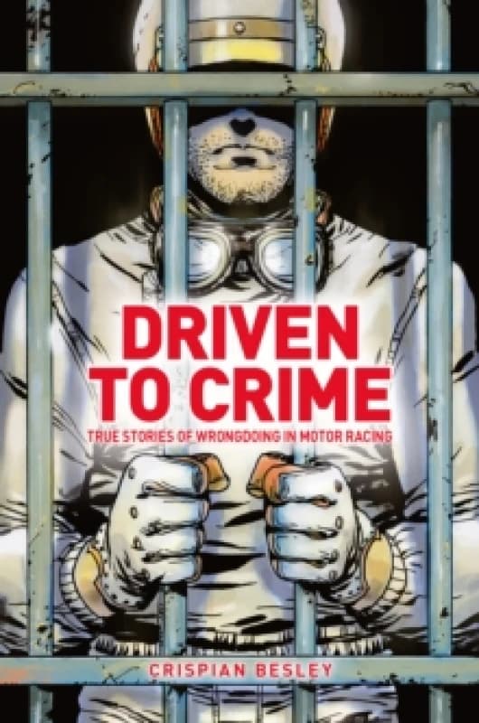 Driven To Crime : True stories of wrongdoing in motor racing Hardback