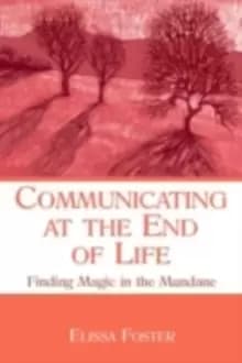 Communicating at the End of LifeFinding Magic in the Mundane