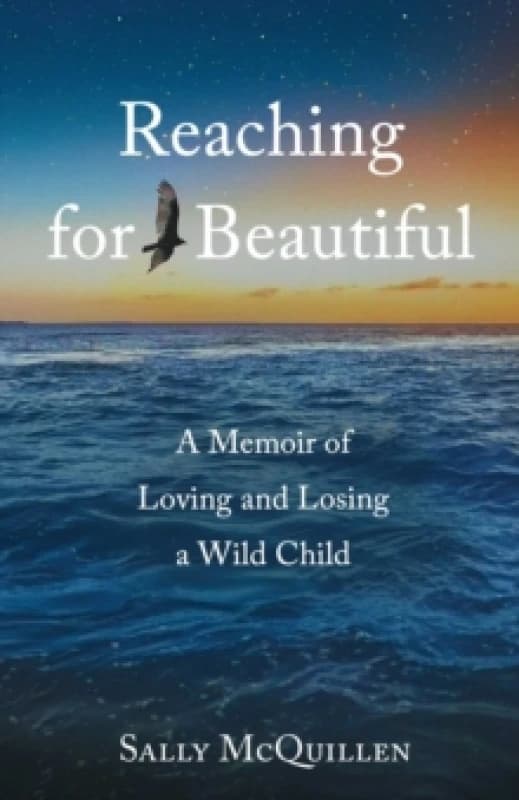 Reaching for Beautiful : A Memoir of Loving and Losing a Wild Child Paperback / softback
