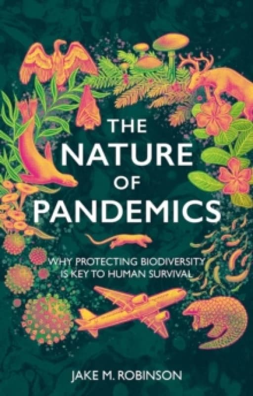 The Nature of Pandemics : Why Protecting Biodiversity is Key to Human Survival Hardback