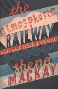 The Atmospheric Railway by Shena Mackay Hardback