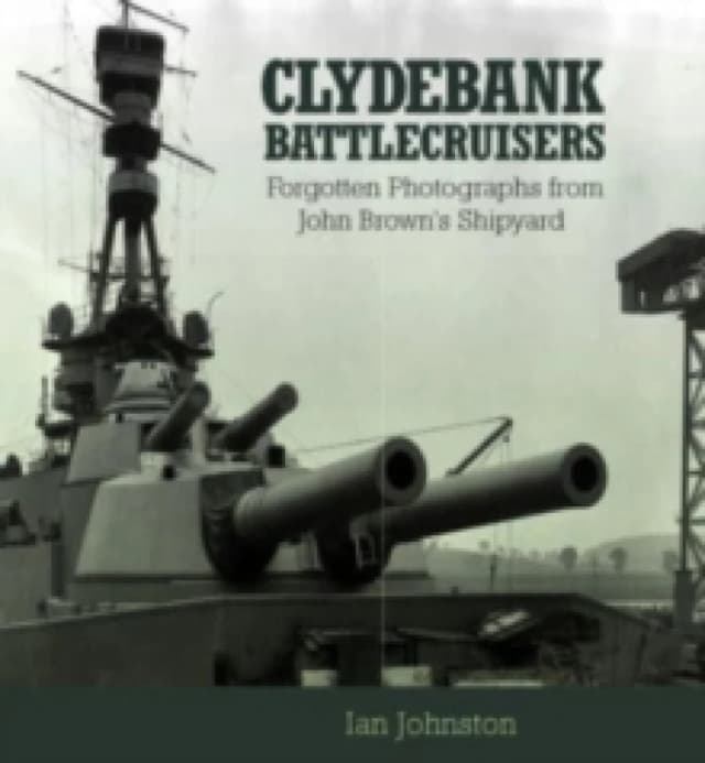 Clydebank Battlecruisers : Forgotten Photographs from John Brown's Shipyard Paperback / softback