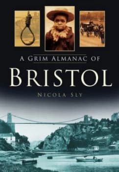 A Grim Almanac of Bristol by Nicola Sly Book
