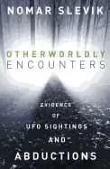 otherworldly encounters evidence of ufo sightings and abductions