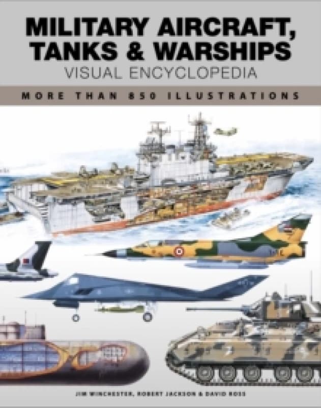 Military Aircraft, Tanks and Warships Visual Encyclopedia : More than 1000 colour illustrations Paperback / softback